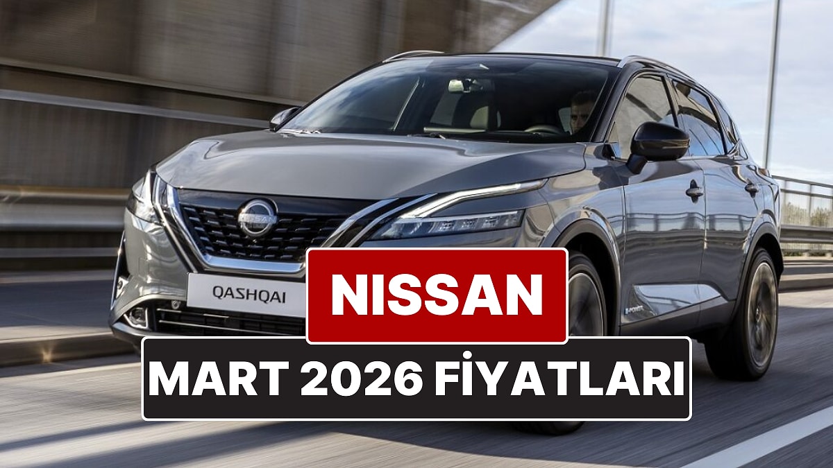 Nissan Mart Fiyatları Güncellendi: Qashqai, Juke, X-Trail Detayları